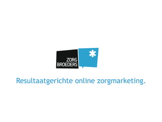 Resultaatgerichte online zorgmarketing.
 