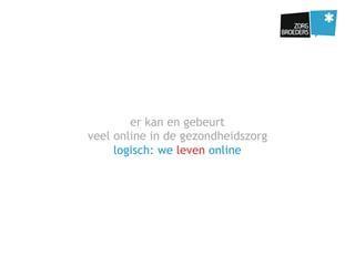 er kan en gebeurt
veel online in de gezondheidszorg
logisch: we leven online
 