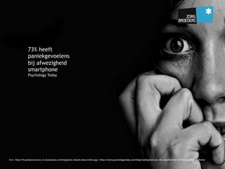 Bron: http://7cupstearesources.s3.amazonaws.com/img/panic-attacks-help-online.jpg | https://www.psychologytoday.com/blog/reading-between-the-headlines/201307/smartphone-addiction
73% heeft
paniekgevoelens
bij afwezigheid
smartphone
Psychology Today
 