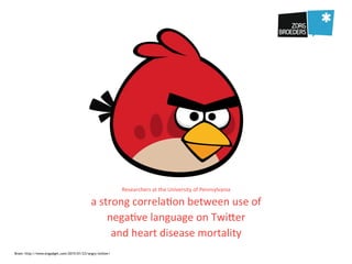 Researchers(at(the(University(of(Pennsylvania((
a(strong(correla4on(between(use(of(
nega4ve(language(on(Twi9er((
and(heart(disease(mortality
Brom: http://www.engadget.com/2015/01/23/angry-twitter/
 