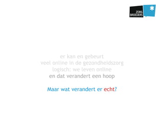 er kan en gebeurt
veel online in de gezondheidszorg
logisch: we leven online
en dat verandert een hoop
Maar wat verandert er echt?
 