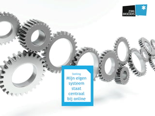 Stelling
Mijn eigen
systeem
staat
centraal
bij online
 