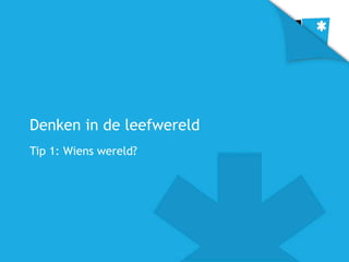Denken in de leefwereld
Tip 1: Wiens wereld?
 