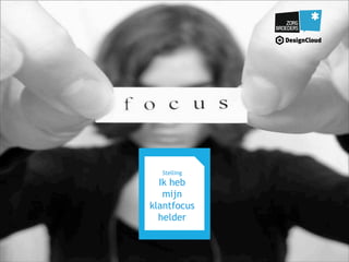 Stelling
Ik heb
mijn
klantfocus
helder
 