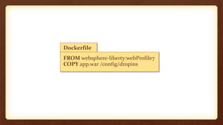 Dockerfile
FROM websphere-liberty:webProfile7
COPY app.war /config/dropins
 