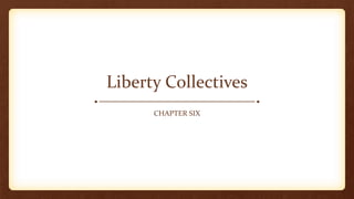 Liberty Collectives
CHAPTER SIX
 