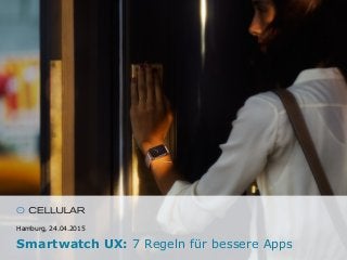Hamburg, 24.04.2015
Smartwatch UX: 7 Regeln für bessere Apps
 