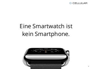 Eine Smartwatch ist
kein Smartphone.
2
 