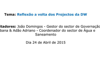 SISTEMA NACIONAL DE
INFORMAÇÃO TERRITORIAL
ema: Reflexão a volta dos Projectos da DW Angola
adores: José Tiago - Coordenador da Unidade de Pesquisa da DW
&
Leonardo Samunga - Coordenador de Projectos da DW
Dia 24 de Abril de 2015
 