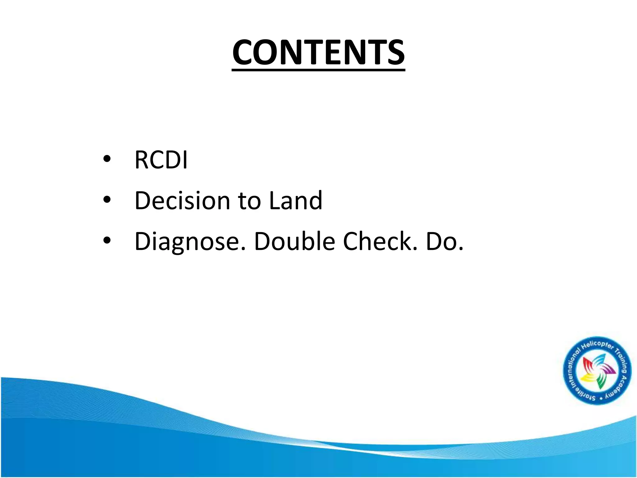 CONTENTS
• RCDI
• Decision to Land
• Diagnose. Double Check. Do.
 