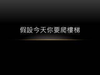 假設今天你要爬樓梯
 