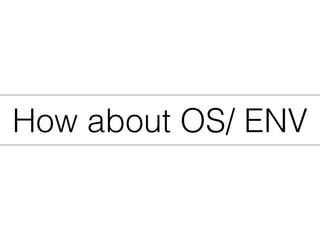 How about OS/ ENV
 