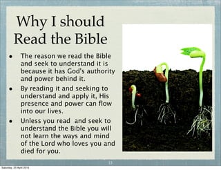 The Question
of Authority
• Jesus accepted the
absolute authority of the
written word over His
life.
• His whole life was
shaped by what God had
caused to be written
before he was born.
• Since this is how Jesus
treated the Bible, how
can we do less?
12
Wednesday, 29 April 2015
 