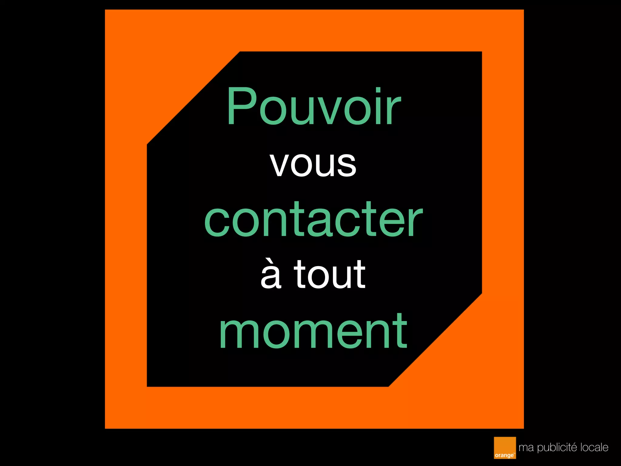 Pouvoir
vous
contacter
à tout
moment