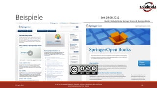 Beispiele Seit 29.08.2012
27. April 2015
CC-BY DR. SUSANNE DOBRATZ; TAGUNG „OFFENE LIZENZEN IN DEN DIGITALEN
GEISTESWISSENSCHAFTEN“, BADW
16
Quelle: Website Verlag Springer Science & Business Media
 