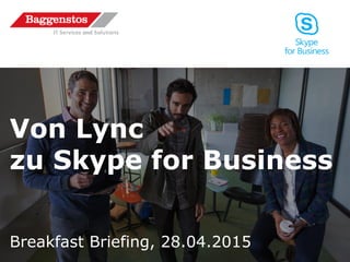 Von Lync
zu Skype for Business
Breakfast Briefing, 28.04.2015
 
