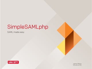 SimpleSAMLphp
SAML made easy
Jaime Pérez
28 de Abril de 2015
 