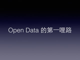 Open Data 的第⼀一哩路
 