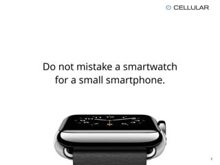 Do not mistake a smartwatch
for a small smartphone.
2
 