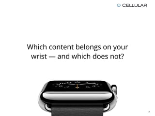 Which content belongs on your
wrist — and which does not?
3
 