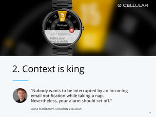 “Nobody wants to be interrupted by an incoming
email notification while taking a nap.
Nevertheless, your alarm should set off.“
LASSE SCHÖLKOPF, CREATION CELLULAR
2. Context is king
9
 
