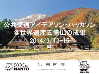 公共交通アイデアソン・ハッカソン	
＠世界遺産五箇山の成果	
2014/9/13-15	
 