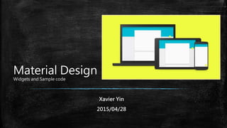 Xavier Yin
2015/04/28
Material Design
Widgets and Sample code
 