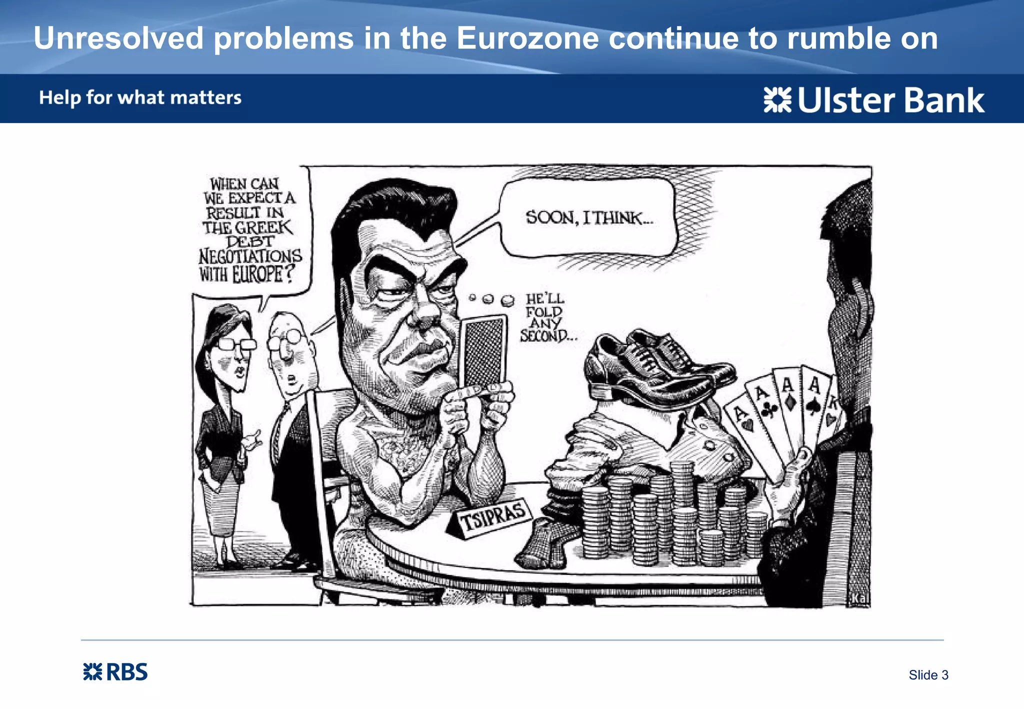Slide 3
Unresolved problems in the Eurozone continue to rumble on
 