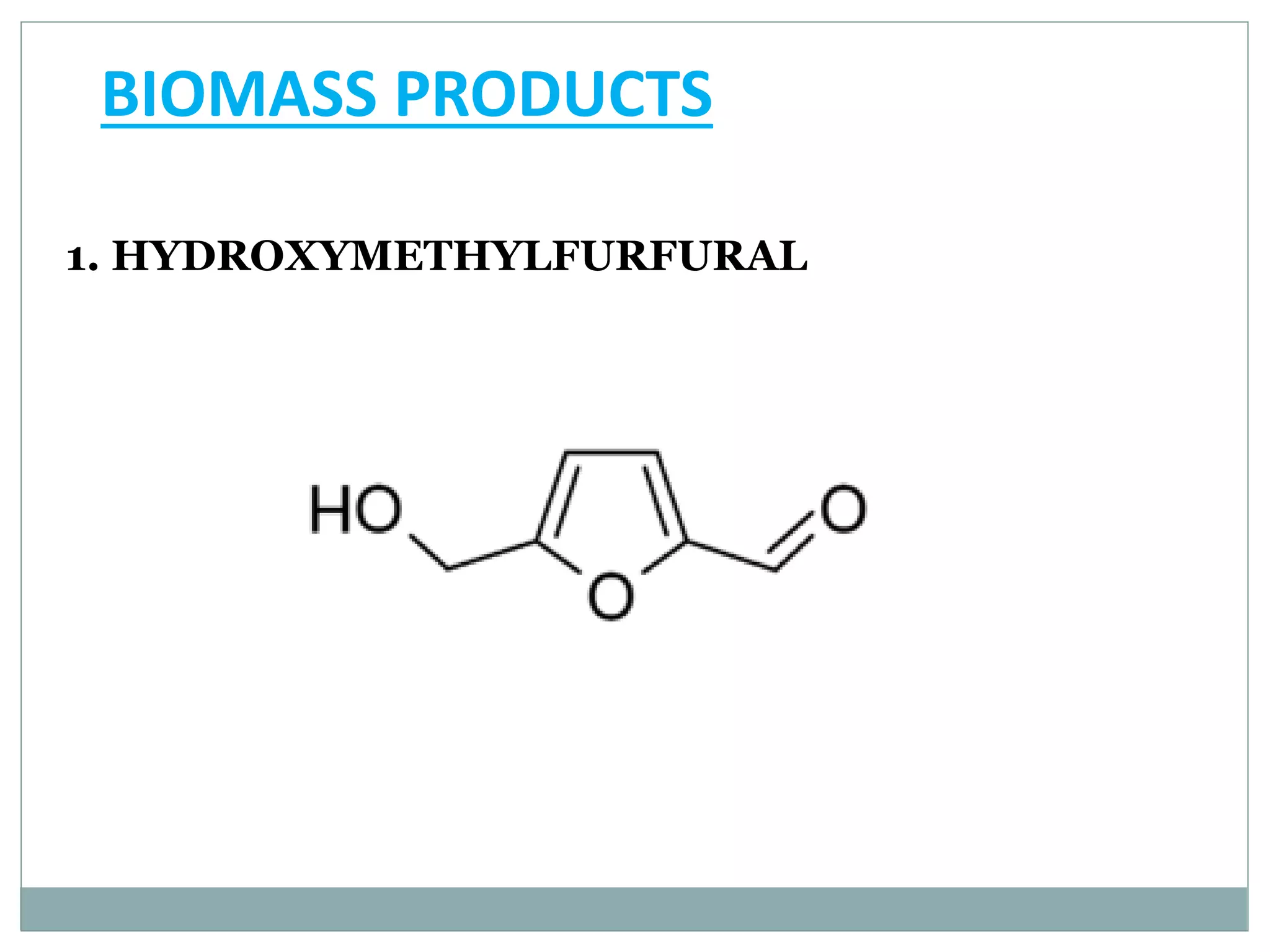 BIOMASS PRODUCTS
1. HYDROXYMETHYLFURFURAL