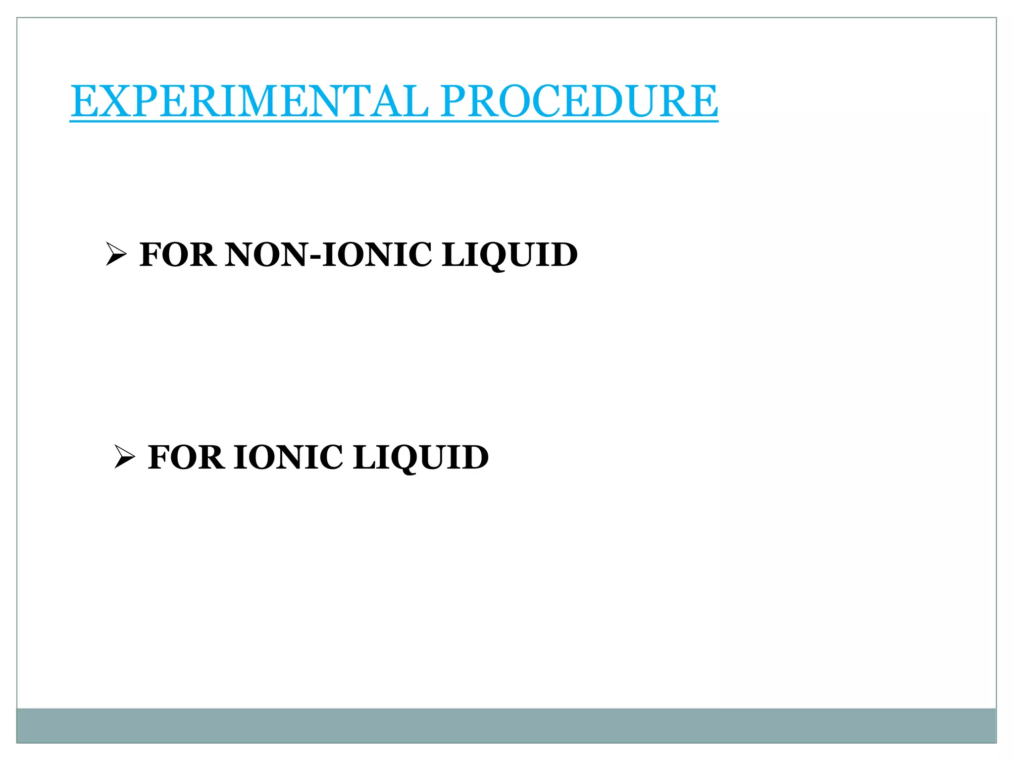 EXPERIMENTAL PROCEDURE
FOR IONIC LIQUID
FOR NON-IONIC LIQUID