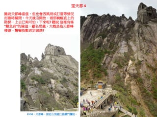 望天都 4
雖說天都峰當值，但也會因風雨或打雷等情況
而臨時關閉，今天就沒開放，看那蜿蜒直上的
階梯，上去已夠可怕，下來呢? 聽說 這裡有條
“鯽魚背”的險道，顧名思義，大概是指天都峰
稜線，驚嚇指數肯定破錶?
13:50，天都峰，接近山頂處已被鐵門攔阻。
 