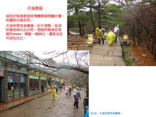 天海景區
這些計程車都是按飛機票頭等艙計價，
咱還是自個走吧。
天海休閒美食廣場，記不清楚，低消
好像是50元左右吧，想起昨晚酒店房
裡的menu，稀飯一碗20元，還是坐在
外面吃自己。
11:21，天海休閒美食廣場。
 