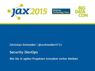 Christian Schneider | @cschneider4711
Security DevOps
 
Wie Sie in agilen Projekten trotzdem sicher bleiben
 