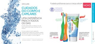 26 27
As rotinas matinais podem ser caóticas, por isso, que
melhor maneira há de começar o dia do que com uns
miminhos?
Os nossos cuidados de corpo e capilares são
cuidadosamente formulados para nos trazerem resultados
de excelência. São uma forma excelente de começar o dia
com um sorriso magníﬁco e uma doce fragrância.
UMA EXPERIÊNCIA
FRESCATODOS
OS DIAS
OS SEUS SONHOS – A NOSSA INSPIRAÇÃO™
CUIDADOS
DO CORPO E
CAPILARES
CUIDADOSDOCORPOECAPILARESwww.oriﬂame.pt
Cuidados proﬁssionais que as crianças adoram
ቤ Pasta de Dentes Optifresh Kids
- Morango Pasta dentíﬁrca em gel com
delicioso sabor a morango. Contém a
dose diária recomendada de ﬂúor para
dentição de leite. Limpeza suave
adequada para crianças a partir dos 2-6
anos. 50 ml.
31133 €4,00
€2,95
ቢ 23138 Escova de Dentes
Verde Soft Optifresh Kids
ባ 23136 Escova de Dentes
Laranja Soft Optifresh Kids
€3,00
Cada: €1,45
AS PASTAS DE DENTES
COM FLUORETO SÃO
RECOMENDADAS PELA
ASSOCIAÇÃO SUECA DE
MEDICINA DENTÁRIA.
As cerdas SUAVES
ajudam a proteger as
gengivas sensíveis
Dentífrico em gel fresco e
cintilante, agora com
delicioso sabor a
morango
NOVO
ቢ
ባ
ቤ
 