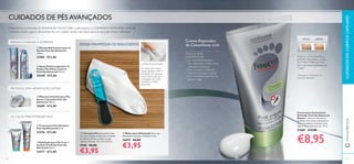 ባ Meias para Hidratação Para uma
hidratação intensiva. Tamanho único.
16675 €6,00
€3,95
ቢ Lima para Pés Esta prática lima
em azul turquesa é ideal para remover
as células mortas e manter os pés
macios e frescos. 19 x 3,5 x 0,5 cm.
9588 €6,00
€3,95
ብ Creme para Pés Salvation
Feet Up Advanced 50 ml.
23276 €13,00
ቦ Esfoliante para Pés 2 em 1
de Ação Profunda Feet Up
Advanced 100 ml.
23277 €13,00
ባ Spray Antitranspirante 24
H para Pés Odour Control
Feet Up Advanced 150 ml.
25448 €12,00
ቤ Máscara Intensiva para Pés
Secos e Cansados Feet Up
Advanced 100 ml.
22689 €13,00
ቢ Mousse Refrescante para as
Pernas Feet Up Advanced
150 ml.
21905 €12,00
CUIDADOSDOCORPOECAPILARESwww.oriﬂame.pt
Repara e alivia calcanhares
gretados. Resultados visíveis
em 3 dias*. Melhoria total
dos calcanhares gretados em
7 dias*
**Testado em 10 pessoas com
calcanhares gretados
Melhorámos as fórmulas de ADVANCED FOOTCARE e adicionámos o COMPLEXO INTENSIVE CARE da
Oriﬂame a toda a gama, oferecendo-lhe um cuidado ainda mais eﬁcaz para os seus pés. Sinta a diferença.
Creme Reparador
de Calcanhares com
CUIDADOS DE PÉS AVANÇADOS
PORQUE DEVE
EXPERIMENTAR:
• Os calcanhares gretados
não sobrevivem a este creme
reparador avançado!
• Com Complexo Intensive
Care que protege e hidrata.
•Verá resultados evidentes em
apenas 3 dias!
PERNAS CANSADAS E DORIDAS?
PRETENDE UMA HIDRATAÇÃO EXTRA?
OS CALOSTRANSTORNAM-NO?
Ao calçar estas meias
suaves, ajudará a reter a
hidratação da máscara.
Está comprovado que
a utilização das meias
intensiﬁca o efeito
hidratante.
COMO FUNCIONAM:
3736
ቢ
ባ
ቤ
ብ
ቦ
ቢ
ባ
DEPOISANTES
Creme para Calcanhares
Gretados Feet Up Advanced
Repara e alivia os calcanhares
gretados com ativos suavizantes e
com o Complexo Intensive Care.
Aplicar duas vezes por dia. 75 ml.
21889 €13,00
€8,95
DESEJA MAXIMIZAR OS RESULTADOS?
 