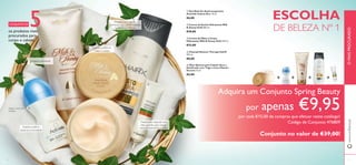 2 3
+ + + +
Suaviza e nutre as
mãos e corpo
Suaviza a pele e
absorve a humidade
Tratamento especial com
óleo quente para realçar
maravilhosamente o brilho
Transforma o cabelo
daniﬁcado em cabelo nutrido,
saudável e brilhante
ESCOLHA
DE BELEZA Nº 1
ቤ Creme de Mãos e Corpo
Hidratante Milk & Honey Gold 250 ml.
€12,00
ቦ Óleo Quente para Cabelo Seco e
Daniﬁcado com Trigo e Coco Nature
Secrets 15 ml.
€3,00
ብ Champô Restore Therapy HairX
250 ml.
€8,00
ቢ Deo Roll-On Antitranspirante
Activelle Cotton Dry 50 ml.
€6,00
OMAISPROCURADOwww.oriﬂame.pt
CONJUNTO DE
5os produtos mais
procurados para
corpo e cabelo
ባ Creme de Duche Hidratante Milk
& Honey Gold 200 ml.
€10,00
Limpeza hidratante
Toalha e cesto não
incluídos
ቢ
ባ
ቤ
ብ
ቦ
Conjunto no valor de €39,00!
Adquira um Conjunto Spring Beauty
por apenas €9,95por cada €15,00 de compras que efetuar neste catálogo!
Código de Conjunto:476809
 