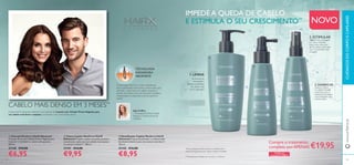 3. DENSIFICAR
Aplique o spray
no cabelo húmido
e penteie como
habitual. Dica: Seque
com o secador para
volume extra.
2. ESTIMULAR
Aplique com massagem
no couro cabeludo
limpo duas vezes por
dia. O cabelo pode estar
seco ou molhado. Não
enxague!
NOVO
3. DENSIFICAR
Aplique o spray
no cabelo húmido
e penteie como
habitual. Dica: Seque
com o secador para
volume extra.
2. ESTIMULAR
Aplique com massagem
no couro cabeludo
limpo duas vezes por
dia. O cabelo pode estar
seco ou molhado. Não
enxague!
NOVO
1. LIMPAR
o excesso de
oleosidade e
resíduos ambientais
do cabelo e do
couro cabeludo*
ባ Tónico Capilar NeoForce HairX
Advanced O tónico capilar avançado estimula o
crescimento capilar para um cabelo mais espesso
em apenas 3 meses**. 100 ml.
31141 €14,00
€9,95
ቢ Champô Neoforce HairX Advanced
Champô diário com Células-Tronco Vegetais para
restaurar a vitalidade ao cabelo enfraquecido.
200 ml.
31140 €10,00
€6,95
ቤ Densiﬁcador Capilar Neoforce HairX
Advanced O spray densiﬁcador e condicionador
dá volume intensico para uma textura mais forte*.
150 ml.
31142 €12,00
€8,95
A gama HairX Advanced NeoForce é um sistema de 3 passos com Células-TroncoVegetais para
um cabelo mais forte e espesso, ao estimular o seu crescimento natural.
IMPEDE A QUEDA DE CABELO
E ESTIMULA O SEU CRESCIMENTO**
**Clinicamente testado em homens e mulheres
CABELO MAIS DENSO EM 3 MESES**
*Auto-avaliação de 85 homens e mulheres com
cabelo enfraquecido que usaram a gama completa
Jane Collins
–Tricologista/Cientista Capilar
Pesquisa e Desenvolvimento
Oriﬂame
TECNOLOGIA
INOVADORA
NEOFORCE
"A tecnologia NeoForce contém ingredientes
ativos patenteados clinicamente comprovados para
estimular o crescimento do cabelo, enquanto o
extrato de Células-Tronco de Maçã tem resultados
comprovados no atraso dos sinais de queda de
cabelo."
CUIDADOSDOCORPOECAPILARESwww.oriﬂame.pt
4544
ቤ
ቢ
ባ
Código de
Conjunto:476812
Compre o tratamento
completo porAPENAS €19,95
 