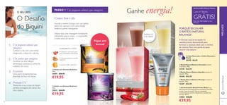 46 4747
ቦ Batido Natural Balance Baunilha Contém 21
porções. 378 g.
15448 €32,95
ቧ Batido Natural Balance Morango Contém 21
porções. 378 g.
15447 €32,95
ብ Batido Natural Balance Chocolate Contém
21 porções. 378 g.
22138 €32,95
ቨ Gel Anticelulite Attack Perfect Body A sua
eﬁcaz fórmula anticelulite garante excelentes resultados
na pele "casca de laranja". Com um massajador
incorporado para eliminar eﬁcazmente a celulite mais
teimosa. 150 ml.
24884 €28,00
€19,95
ቤ Copo Misturador e Colher Doseadora
(Roxo)
25479 €4,95
Um pequeno-almoço que
emagrece
Comece o dia com uma rotina
revigorante e baixa em calorias.
Um jantar que emagrece
Continue os seus hábitos
alimentares nutritivos e rotina de
cuidados do corpo.
Exercício
Uma parte fundamental mas
divertida de ﬁcar em forma.
Proteção UV
Mantenha o seu corpo de biquini
perfeito protegido dos danos dos
raios solares.
PASSO 1 Um pequeno-almoço que emagrece
Comece bem o dia
Acorde a mente e corpo com um batido
baixo em calorias e com uma infusão
botânica quente energizante.
Depois faça uma massagem revitalizante
anticelulite para o corpo - e novamente
à noite antes de dormir.
ቦ
porções. 378 g.
15448 €32,95
ቧ
porções. 378 g.
15447 €32,95
ብ
21 porções. 378 g.
22138 €32,95
ቨ
eﬁcaz fórmula anticelulite garante excelentes resultados
anticelulite para o corpo - e novamente
ቢ Infusão com Extratos Botânicos
120 g.
24695 €24,95
€19,95
ባ Infusão com Extratos Botânicos
120 g.
25032 €24,95
€19,95
1
2
3
4
Ganhe energia!
O Desaﬁo
do Biquini
O SEU 2015
Fique em
forma!
INGREDIENTES CHAVE:
PORQUÊ ESCOLHER
O BATIDO NATURAL
BALANCE?
A fórmula natural do batido foi
cientiﬁcamente desenvolvida para
fornecer a nutrição ideal com o mínimo
de calorias. Para uma perda de peso
natural e duradoura.
47
Peça mais informações ao seu
Assessor
SINTA-SE BEM.PAGUE MENOS.
Cada 4º Batido
GRÁTIS!
APENAS 65
CALORIAS!
O Ginseng aumenta as funções
cognitivas.
O Guaraná é conhecido pelas
suas propriedades estimulantes.
WELLNESSwww.oriﬂame.pt
A Laranja contém vitamina C
ቢ
ባ
ቤ
ብ
ቦ
ቧ
ቨ
 