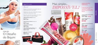 50 5151
ቧ Creme de Mãos Cuidado de Noite
Swedish Spa 75 ml.
18484 €10,00 €5,95
ቨ Óleo Swedish Spa 150 ml.
18765 €11,00
€7,95
ቩ Esfoliante Corporal Swedish Spa
150 ml.
18483 €16,00
€10,95
ቪ Luva Esfoliante Tamanho Unico: 18,5 x
16 cm.
28021 €6,00
€3,95ቦ Barra Chocolate Natural
Balance 40 g.
25385 €15,95
ብ Barra Superbagas Natural Balance Cada
embalagem contém 7 barras. 280 g (7 x 40 g).
25386 €15,95
Mais simples...
IMPOSSÍVEL!
ቤ Meias de Desporto Natalie
Tamanho: 37-40.
27497 €6,00
ቢ Bolsa de Desporto Natalie Dimensões:
25 x 18 x 9 cm.
27494 €7,95
ባ Saco de Desporto Natalie Dimensões: 45 x
27 x 22 cm.
27493 €18,95
ESSENCIAIS PÓS-
EXERCÍCIO
É importante que a sua mente
e corpo possam relaxar,
descontrair e recuperar após a
prática de exercício. Mais! Fica
fabulosa!
Passo 3 Exercício
Mexa-se!
Equipe-se com acessórios que ajudam a fazer do
exercício parte da sua rotina diária.
Garanta que o seu corpo recebe toda a energia e
nutrição que necessita para a ação.
Faça tudo o que puder para ajudar o seu corpo e
mente a relaxar e a recuperar energias.
ATÉ
5150
-40%7
barras
em cada
embalagem!
WELLNESSwww.oriﬂame.pt
ቢ
ባ
ቤ
ብ
ቦ
ቧ
ቨ
ቩ
ቪ
3fontes de proteínas não OGM:
Soja, Ervilha e Soro de Leite
O SEU 2015
O Desaﬁo
do Biquini
 