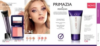 6766 67
MAQUILHAGEMwww.oriﬂame.pt
NOVO
Base de Maquilhagem IlluSkin The
ONE Base de maquilhagem que
uniformiza o tom e prolonga a duração
da base de cor, e minimiza os poros*.
Com Tecnologia HaloLight™ para um
brilho saudável. 30 ml.
31585 €12,00€
7,95
AUMENTE O SEU BRILHO NATURAL E
PROLONGUE A DURAÇÃO DA BASE DE
COR COM A BASE DE MAQUILHAGEM
Tecnologia HaloLight™
para um brilho saudável
Prolonga a duração da base
de cor*
Atenua a aparência dos
poros para uma base
imaculada*
*Testado pelos consumidores
Perfeita como BASE DE
MAQUILHAGEM sob
a base de cor ou sozinha
para MELHORAR a
aparência da tez
MULTIBENÍFICIOS –
TRATAMOS DE SI
PRIMAZIA
À
PERFEIÇÃO
A base branca ﬁca
transparente na pele
para uma cobertura
perfeita
Com o acabamento
reﬂetor da TECNOLOGIA
HALOLIGHT™ para um
brilho subtil.
Modeliswearing:TheONEEverLastingConcealer
31166LightNude,TheONEEverLasting
Foundation31160Porcelain.
ESCONDE AS BORBULHAS E
DÁ BRILHO
ባ Blush IlluSkin The ONE 4 g.
€13,00 €7,95
ቢ Corretor Everlasting The
ONE 10 ml.
€12,00 €7,95
CORRETORES BLUSHES
ባ
ቢ
Tecnologia FreshFix para
duração de 25H e não
transfere**
**Clinicamente testado
30977
Pink
Glow
30978
Shimmer
Rose
30979
Luminous
Peach
31166
Light
Nude
31167
Fair
Beige
31168
Deep
Beige
 