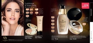 30556
Natural
30422
Porcelain
30424
Light Ivory
30425
Rose Beige
30426
Natural Beige
30423
Light Rose
7372
3055630556
NaturalNatural
72
MAQUILHAGEMwww.oriﬂame.pt
Com Sistema de
Hidratação para
prevenir as linhas
ﬁnas*
Matiﬁca e atenua
as imperfeições,
para uma pele
naturalmente
bonita e radiante.
Luminosa
e imaculada,
do início até ao ﬁm
A Modelo está a usar: Base de Cor Invisible Touch Giordani Gold
30422 Porcelain, Pó Solto Invisible Touch Giordani Gold 30556
Natural, Giordani Gold Supreme Length Mascara 24097 Black.
ብ Pó Solto Invisible Touch Giordani Gold Pó solto leve,
para uma pele matiﬁcada e radiante. Com partículas iluminadoras,
para suavizar as imperfeições e linhas ﬁnas, e Sistema de Hidratação
para um cuidado luxuosamente hidratante. 10 g.
€24,00 €14,95
* Associadas à pele seca
ቤ Base de Cor Invisible Touch Giordani Gold Uma base
de cor ultraleve, para um acabamento nude natural. Com Sistema
de Hidratação, para uma hidratação essencial que ajuda a prevenir
as linhas ﬁnas. 30 ml.
€23,00 €13,95
ቢ Base de Cor Compacta
com SPF 15 Age Defying
Giordani Gold 10 g.
€25,00 €17,95
ባ Creme CC com SPF 35
Giordani Gold 40 ml.
€23,00 €15,95
30988
Light
30989
Natural
26894
Porcelain
26895
Light Ivory
26896
Rose Ivory
26897 Natural
Beige
26898
Amber Beige
Cobertura
perfeita e cuidado
antienvelhecimento
2 em 1!
ቤ
ብ
+DE 35%DESCONTO
ቢ
ባ
Poderoso creme
de cor anti-
envelhecimento
que protege e
aperfeiçoa a pele.
Com SPF 35 e
ﬁltros anti UVA/
UVB
 