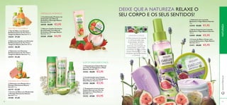 ቦ Creme de Mãos com Manjericão
e Pêssego Hidratantes Nature
Secrets 75 ml.
25180 €7,00
ብ Sabonete com Manjericão e
Pêssego Hidratantes Nature
Secrets 75 g.
25179 €3,00
ባ Sabonete Líquido com Extratos
Antibacterianos de Tea Tree e
Tangerina Nature Secrets 300 ml.
23412 €8,00
ቤ Sabonete com Extratos
Antibacterianos de Tea Tree e
Tangerina Nature Secrets 75 g.
23414 €3,00
ቢ Gel de Mãos com Extratos
Antibacterianos de Tea Tree e
Tangerina Nature Secrets 50 ml.
23644 €7,00
ቢ Condicionador Protetor de
Coloração com Óleo de
Amêndoa e Morango Nature
Secrets 250 ml.
30358 €6,00 €3,95
ባ Máscara Capilar Protetora
de Coloração com Óleo de
Amêndoa e Morango Nature
Secrets 150 ml.
30360 €7,00 €4,95
ቤ Champô para Cabelo Normal
com Flor de Sabugueiro e Maçã
Nature Secrets 250 ml.
25353 €6,00 €3,95
ቦ Tratamento Leave-in para
Cabelo Normal com Flor de
Sabugueiro e Maçã Nature
Secrets 150 ml.
25352 €7,00 €4,95
ብ Condicionador para Cabelo
Normal com Flor de Sabugueiro e
Maçã Nature Secrets 250 ml.
25350 €6,00 €3,95
MANJERICÃO E PÊSSEGO
TEATREE ETANGERINA ባ Spray Corporal com Lavanda
Relaxante e Figos Nature Secrets
150 ml.
23959 €9,00 €5,95
ቤ Creme de Mãos e Corpo com
Lavanda Relaxante e Figos Nature
Secrets 200 ml.
23411 €8,00 €5,95
ቢ Sabonete com Lavanda
Relaxante e Figos Nature Secrets
75 g.
23410 €3,00 €1,95
O Óleo Essencial de Lavanda
é conhecido pelas suas
propriedades calmantes.
O seu aroma suave
promove uma sensação de
tranquilidade e bem-estar.
Os Extratos de Figos contêm
Açúcar,Vitamina B e C, e são
excelentes agentes hidratantes
e nutritivos.
LAVANDA E FIGOS
FLOR DE SABUGUEIRO E MAÇÃ
AMÊNDOA E MORANGO
DEIXE QUE A NATUREZA RELAXE O
SEU CORPO E OS SEUS SENTIDOS!
9998
NATUREZAwww.oriﬂame.pt
ቢ
ባ
ቤ
ብ
ቦ
ቢ
ባ
ቤ
TEATREE ETANGERINA
ቢ
ቢ
ባ
ቤ
ብ
ቦ
 