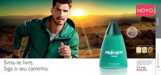 112 113
A emoção do desaﬁo impulsiona-o, e
as revigorantes notas cítricas da Eau
de Toilette Glacier Rock encorajam-
no a ultrapassar os seus limites.
100 ml.
31145 €26,00
€14,95
PARAELE
ORIENTAL CITRINA AMADEIRADA
LIMÃO
AMARELO
PEPINO ÂMBAR
MINERAL
Sinta-se livre.
Siga o seu caminho.
www.oriﬂame.pt
NOVO
RASPE
SOBRE
 