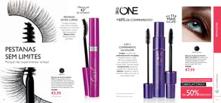 31189 Intense Black
26662 Black
128 129
Máscara de Pestanas Double
Effect The ONE Uma máscara, dois
efeitos! Escolha entre umas pestanas
compridas e deﬁnidas ou máximo
volume. Fórmula que não esborrata e
que dura todo o dia**. 8 ml.
€16,00
€7,95
Longas e bonitas hoje,
audaciosamente arrojadas
amanhã.Ambos os looks
são seus a qualquer altura
com a Máscara de Pestanas
Double Effect. Quando desejar
comprimento, desaperte
a tampa ﬁna e quando quiser
volume, desaperte a larga. É
simples! E então, como quer as
suas pestanas hoje?
2 EM 1:
COMPRIMENTO
OUVOLUME
Oferece até
43°de curvatura*
Consiga as pestanas
mais curvas e atrevidas
de sempre com a fórmula
super suave e escova
super arqueada de
Master Curl!
Pestanas fabulosas
garantidas.
PESTANAS
EXTRA CURVAS
Máscara de Pestanas Master
Curl Consiga pestanas com uma
curvatura fantástica, nunca antes vista,
com a fórmula suave da Tecnologia Curl
Protect da Máscara de Pestanas Master
Curl e a inovadora escova arqueada,
que apanha e estica cada pestana. 8 ml.
€12,00
€5,95
*Clinicamente testado
*Clinicamente testado comparativamente
**Testado num painel de 99 mulheres
+60% DE COMPRIMENTO*
ATÉ 11x
MAIS
VOLUME*
PROMOÇÕESwww.oriﬂame.pt
PESTANAS
SEM LIMITES
Porque não experimentar ambas?
+DE 50%DESCONTO
MAQUILHAGEM DE PRIMAVERA
OBRIGATÓRIO!
 