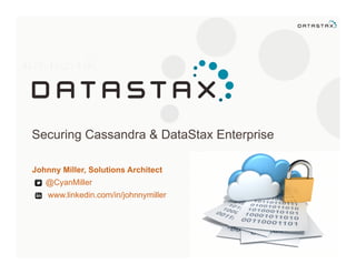 Securing Cassandra & DataStax Enterprise
Johnny Miller, Solutions Architect
@CyanMiller
www.linkedin.com/in/johnnymiller
 