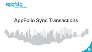 1 2015 © AppFolio, Inc. Confidential.
AppFolio Sync Transactions
 
