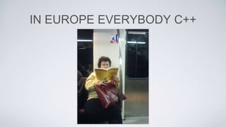 IN EUROPE EVERYBODY C++
 