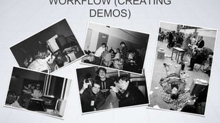 WORKFLOW (CREATING
DEMOS)
 