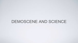 DEMOSCENE AND SCIENCE
 