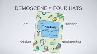 DEMOSCENE = FOUR HATS
art science
design engineering
 